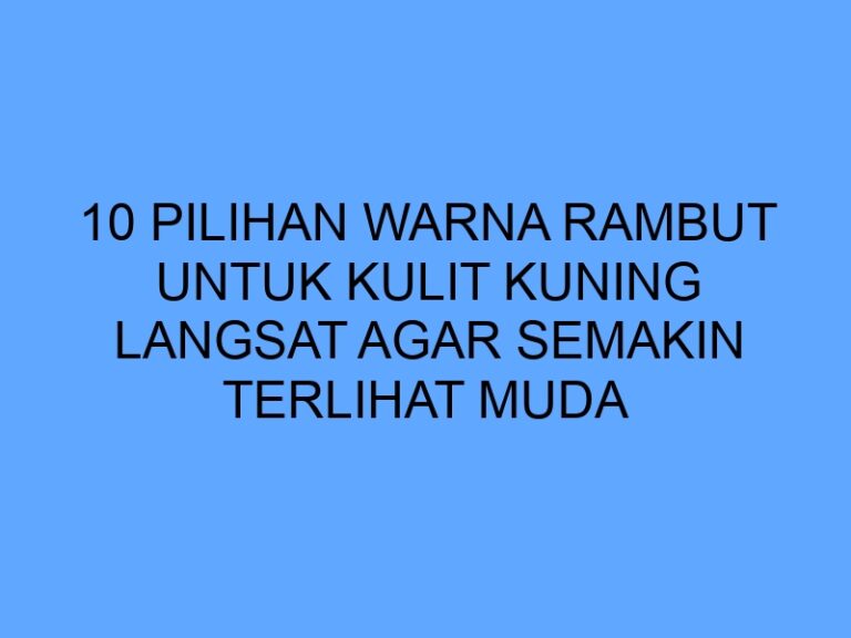 10 Pilihan Warna Rambut Untuk Kulit Kuning Langsat Agar Semakin ...