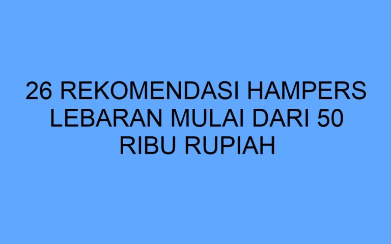 26 Rekomendasi Hampers Lebaran Mulai dari 50 Ribu Rupiah